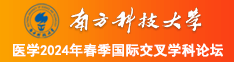 河南肥婆性操逼南方科技大学医学2024年春季国际交叉学科论坛